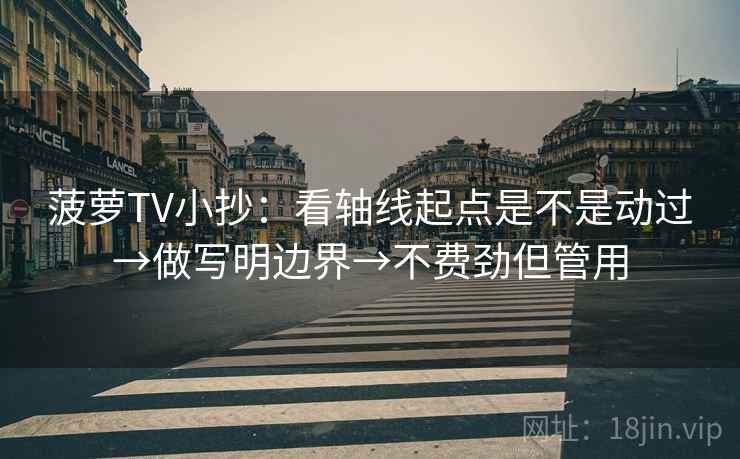 菠萝TV小抄：看轴线起点是不是动过→做写明边界→不费劲但管用