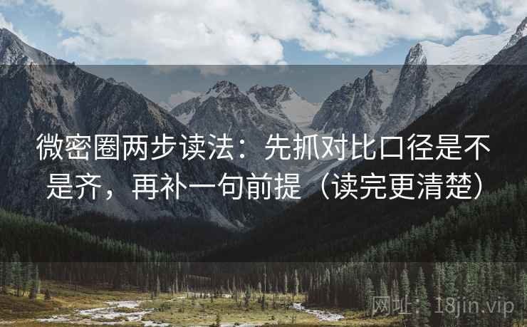 微密圈两步读法：先抓对比口径是不是齐，再补一句前提（读完更清楚）